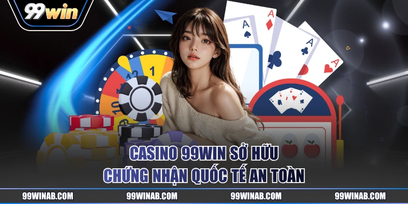 Casino 99WIN sở hữu chứng nhận quốc tế an toàn